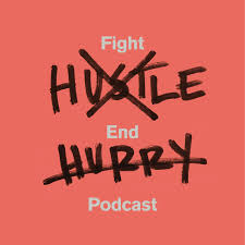 fight hustle end hurry podcast